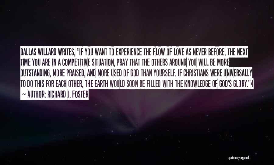 Richard J. Foster Quotes: Dallas Willard Writes, If You Want To Experience The Flow Of Love As Never Before, The Next Time You Are