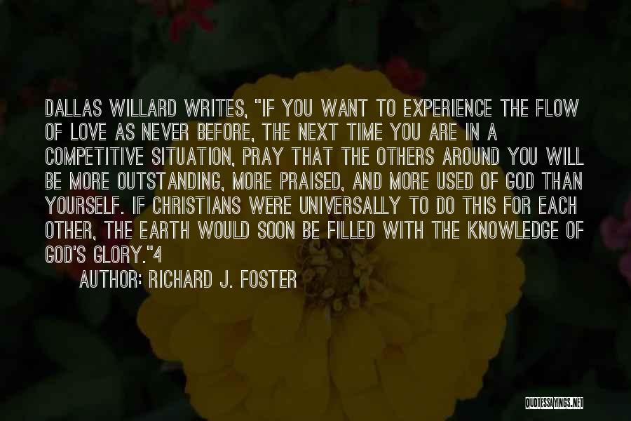 Richard J. Foster Quotes: Dallas Willard Writes, If You Want To Experience The Flow Of Love As Never Before, The Next Time You Are