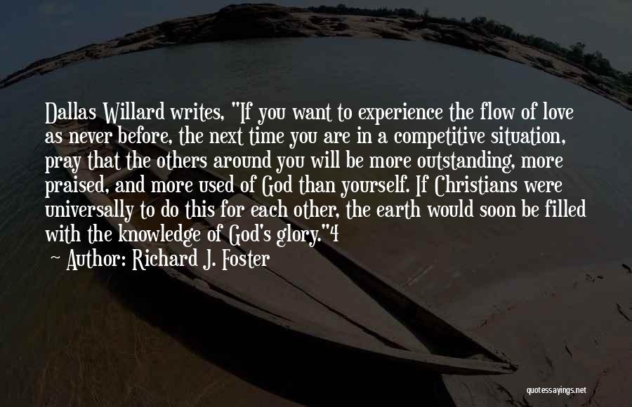 Richard J. Foster Quotes: Dallas Willard Writes, If You Want To Experience The Flow Of Love As Never Before, The Next Time You Are