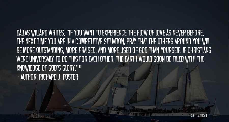 Richard J. Foster Quotes: Dallas Willard Writes, If You Want To Experience The Flow Of Love As Never Before, The Next Time You Are