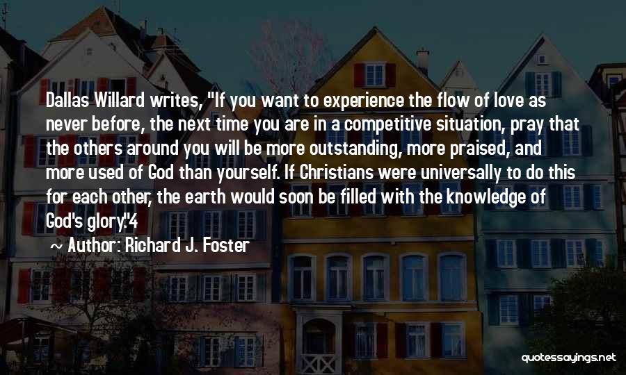 Richard J. Foster Quotes: Dallas Willard Writes, If You Want To Experience The Flow Of Love As Never Before, The Next Time You Are