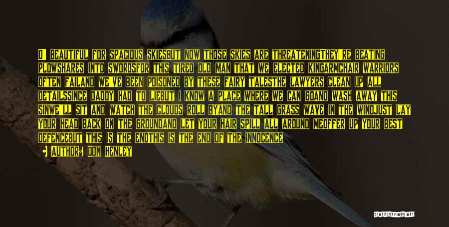 Don Henley Quotes: O' Beautiful For Spacious Skiesbut Now Those Skies Are Threateningthey're Beating Plowshares Into Swordsfor This Tired Old Man That We