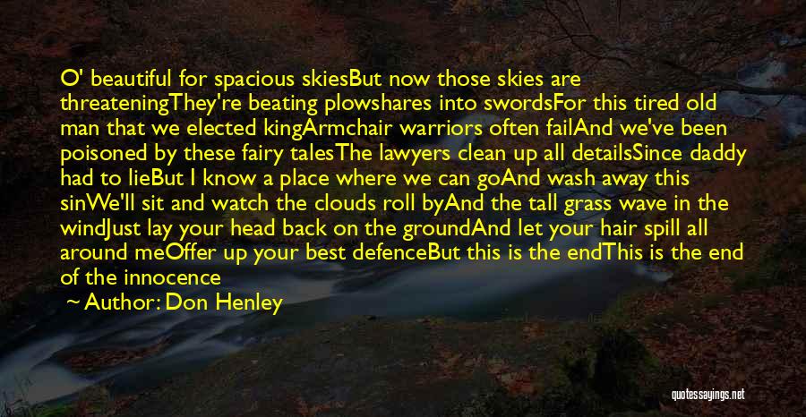 Don Henley Quotes: O' Beautiful For Spacious Skiesbut Now Those Skies Are Threateningthey're Beating Plowshares Into Swordsfor This Tired Old Man That We