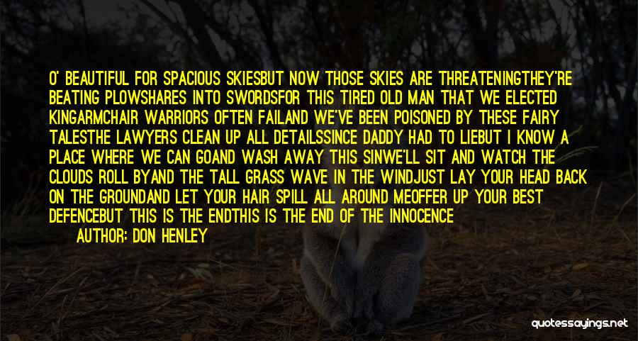 Don Henley Quotes: O' Beautiful For Spacious Skiesbut Now Those Skies Are Threateningthey're Beating Plowshares Into Swordsfor This Tired Old Man That We