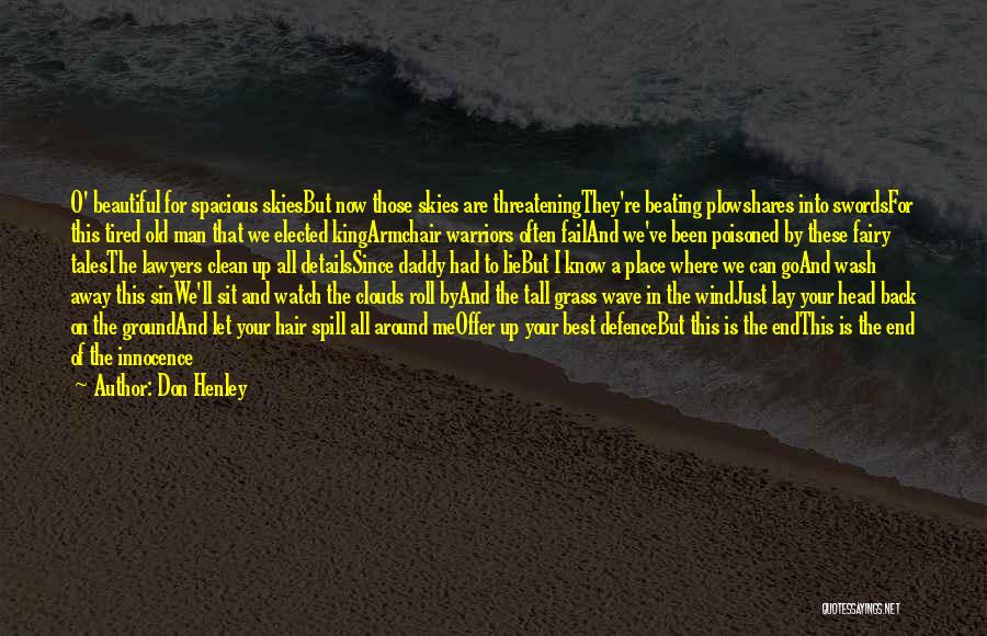 Don Henley Quotes: O' Beautiful For Spacious Skiesbut Now Those Skies Are Threateningthey're Beating Plowshares Into Swordsfor This Tired Old Man That We