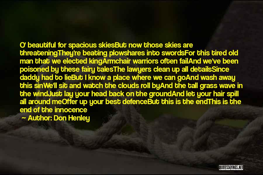 Don Henley Quotes: O' Beautiful For Spacious Skiesbut Now Those Skies Are Threateningthey're Beating Plowshares Into Swordsfor This Tired Old Man That We