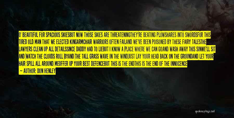 Don Henley Quotes: O' Beautiful For Spacious Skiesbut Now Those Skies Are Threateningthey're Beating Plowshares Into Swordsfor This Tired Old Man That We