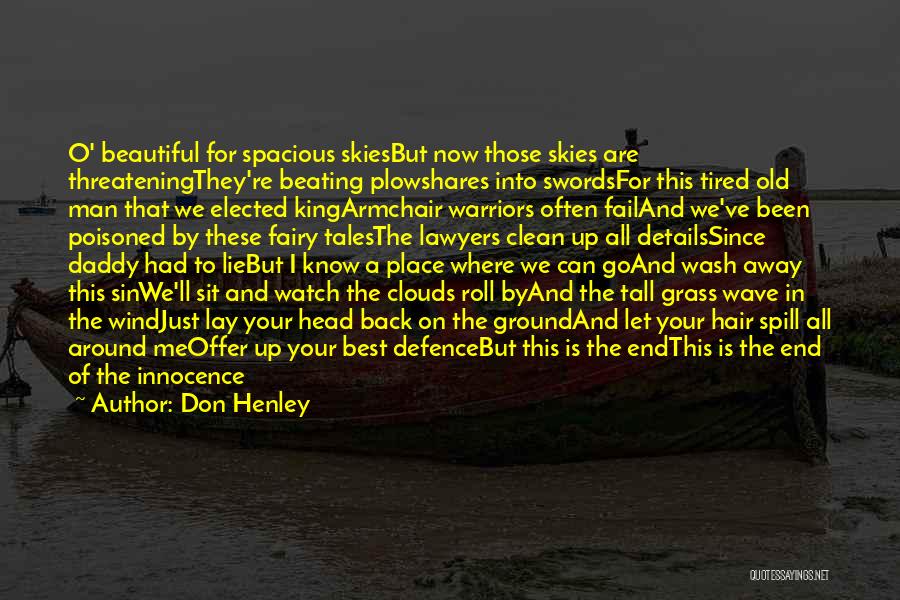 Don Henley Quotes: O' Beautiful For Spacious Skiesbut Now Those Skies Are Threateningthey're Beating Plowshares Into Swordsfor This Tired Old Man That We