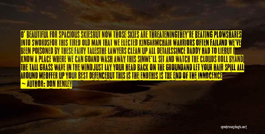 Don Henley Quotes: O' Beautiful For Spacious Skiesbut Now Those Skies Are Threateningthey're Beating Plowshares Into Swordsfor This Tired Old Man That We