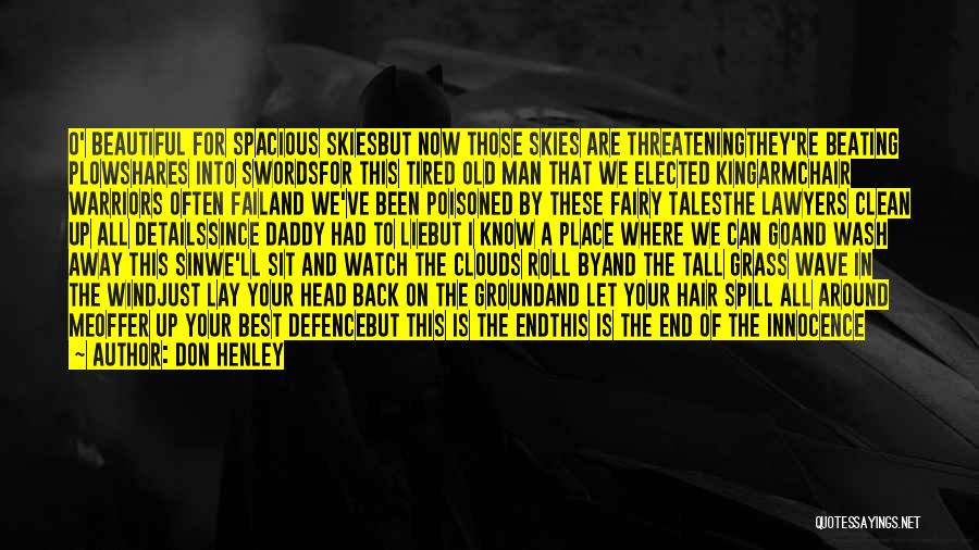 Don Henley Quotes: O' Beautiful For Spacious Skiesbut Now Those Skies Are Threateningthey're Beating Plowshares Into Swordsfor This Tired Old Man That We