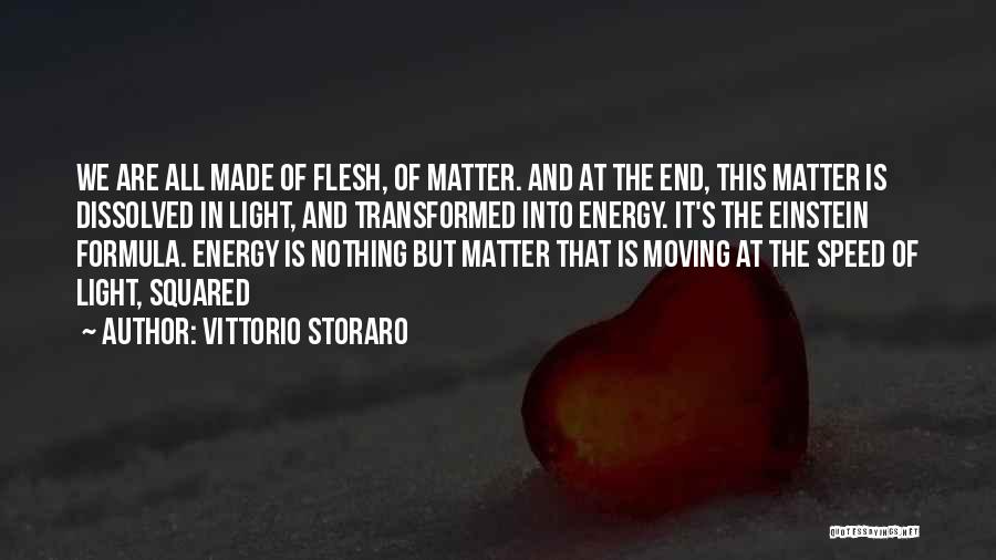 Vittorio Storaro Quotes: We Are All Made Of Flesh, Of Matter. And At The End, This Matter Is Dissolved In Light, And Transformed