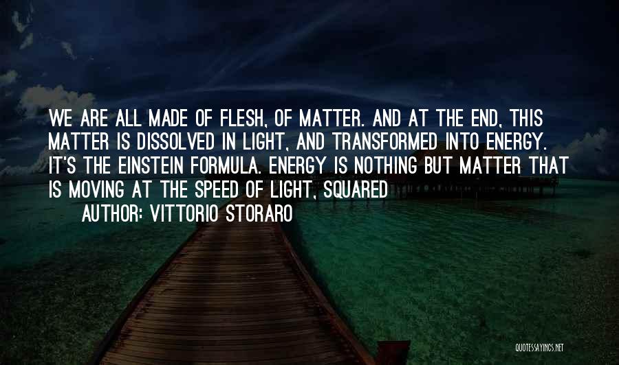 Vittorio Storaro Quotes: We Are All Made Of Flesh, Of Matter. And At The End, This Matter Is Dissolved In Light, And Transformed