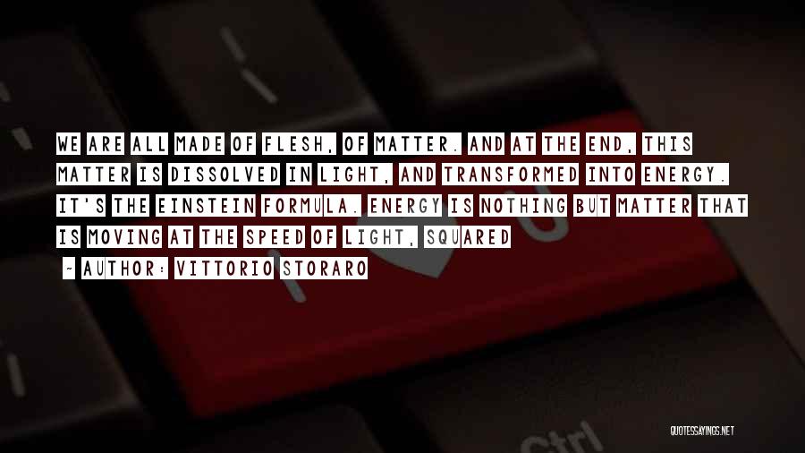 Vittorio Storaro Quotes: We Are All Made Of Flesh, Of Matter. And At The End, This Matter Is Dissolved In Light, And Transformed