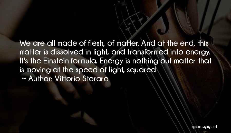 Vittorio Storaro Quotes: We Are All Made Of Flesh, Of Matter. And At The End, This Matter Is Dissolved In Light, And Transformed