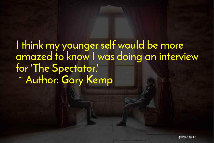 Gary Kemp Quotes: I Think My Younger Self Would Be More Amazed To Know I Was Doing An Interview For 'the Spectator.'
