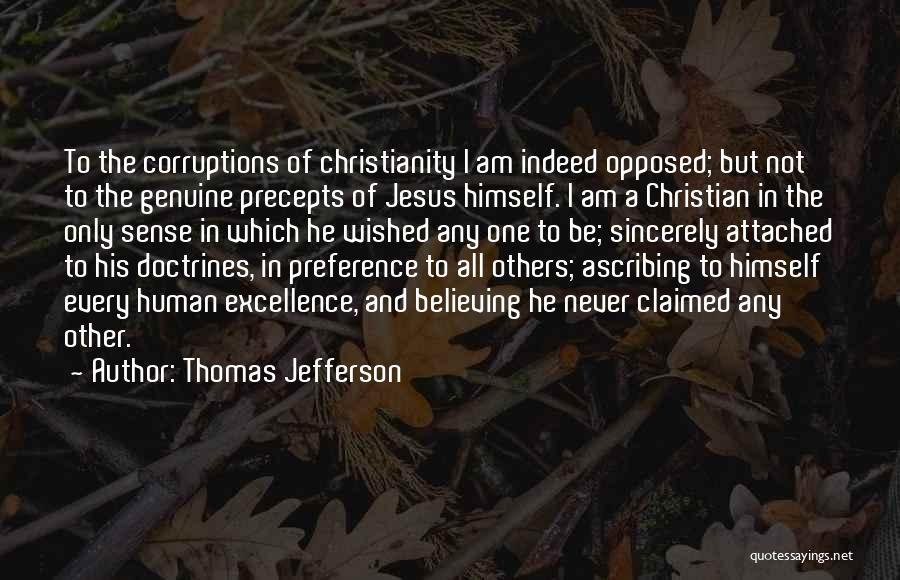 Thomas Jefferson Quotes: To The Corruptions Of Christianity I Am Indeed Opposed; But Not To The Genuine Precepts Of Jesus Himself. I Am