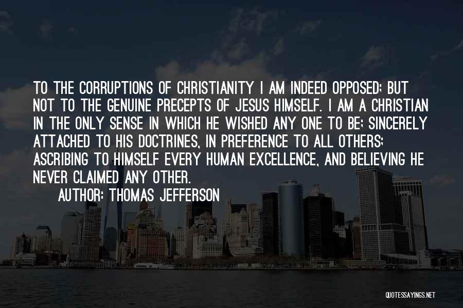 Thomas Jefferson Quotes: To The Corruptions Of Christianity I Am Indeed Opposed; But Not To The Genuine Precepts Of Jesus Himself. I Am