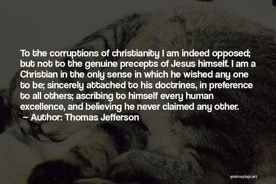 Thomas Jefferson Quotes: To The Corruptions Of Christianity I Am Indeed Opposed; But Not To The Genuine Precepts Of Jesus Himself. I Am