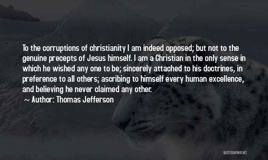 Thomas Jefferson Quotes: To The Corruptions Of Christianity I Am Indeed Opposed; But Not To The Genuine Precepts Of Jesus Himself. I Am