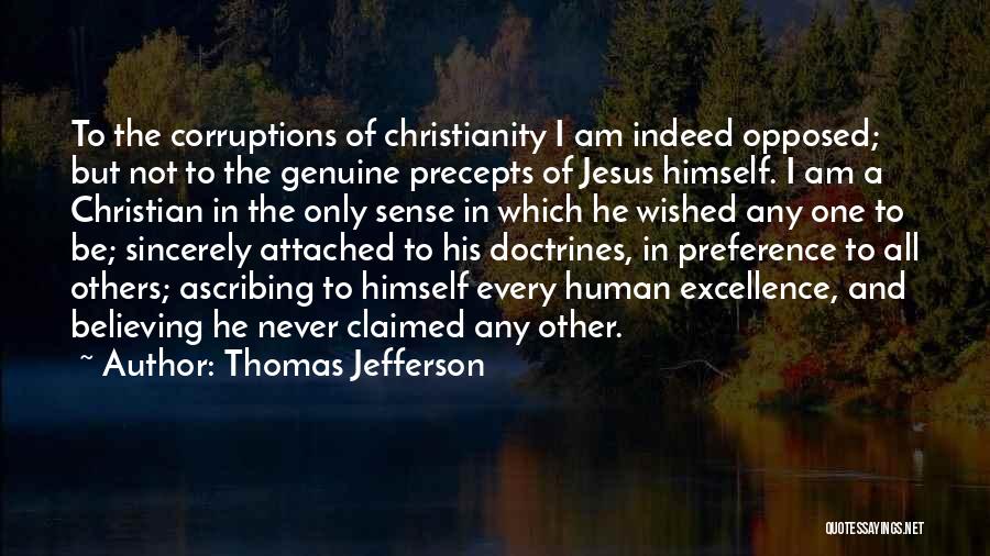 Thomas Jefferson Quotes: To The Corruptions Of Christianity I Am Indeed Opposed; But Not To The Genuine Precepts Of Jesus Himself. I Am