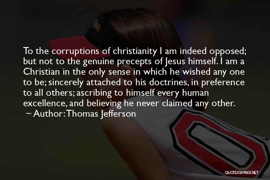 Thomas Jefferson Quotes: To The Corruptions Of Christianity I Am Indeed Opposed; But Not To The Genuine Precepts Of Jesus Himself. I Am