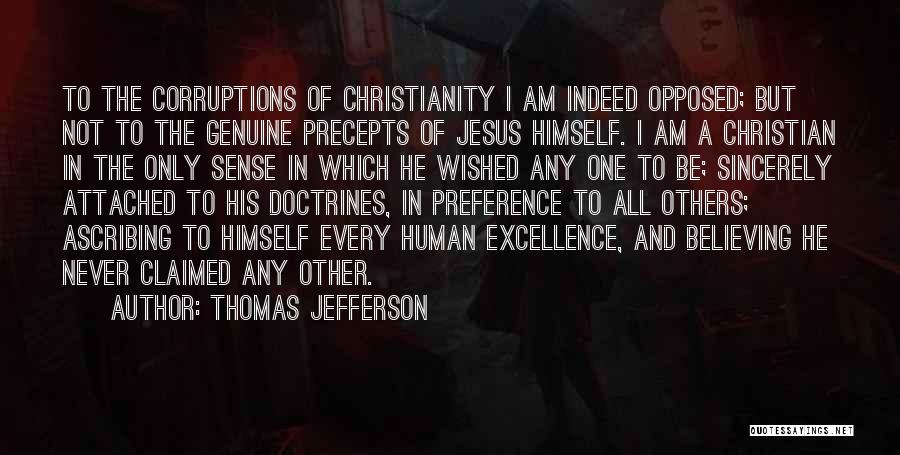 Thomas Jefferson Quotes: To The Corruptions Of Christianity I Am Indeed Opposed; But Not To The Genuine Precepts Of Jesus Himself. I Am