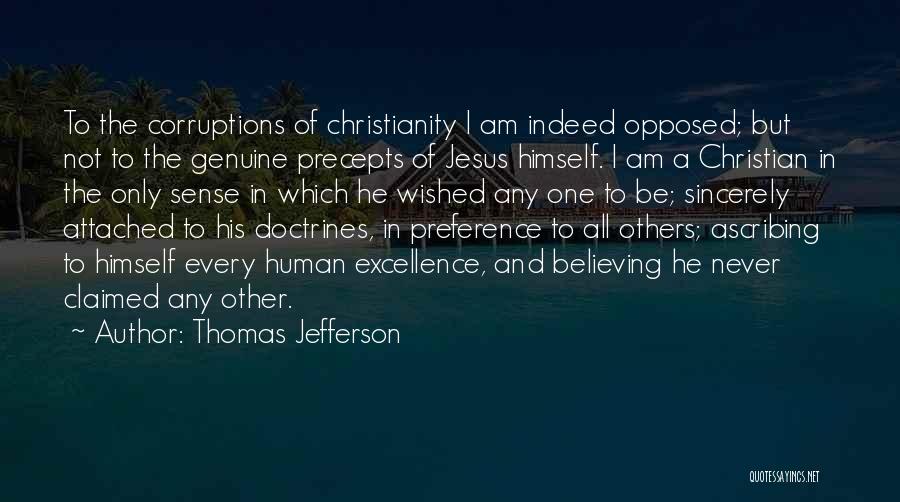Thomas Jefferson Quotes: To The Corruptions Of Christianity I Am Indeed Opposed; But Not To The Genuine Precepts Of Jesus Himself. I Am