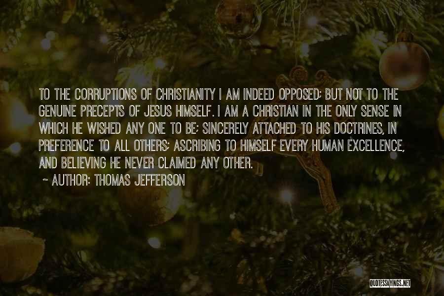 Thomas Jefferson Quotes: To The Corruptions Of Christianity I Am Indeed Opposed; But Not To The Genuine Precepts Of Jesus Himself. I Am
