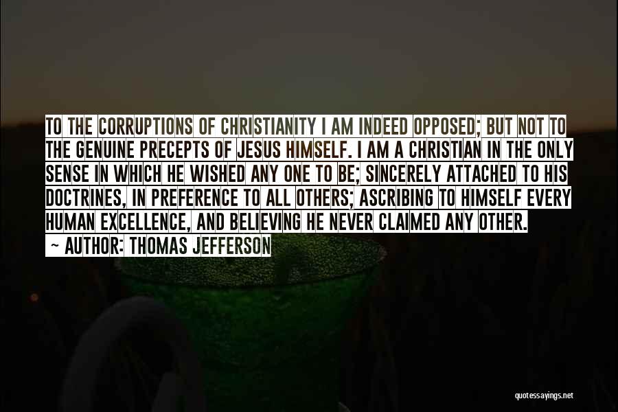 Thomas Jefferson Quotes: To The Corruptions Of Christianity I Am Indeed Opposed; But Not To The Genuine Precepts Of Jesus Himself. I Am