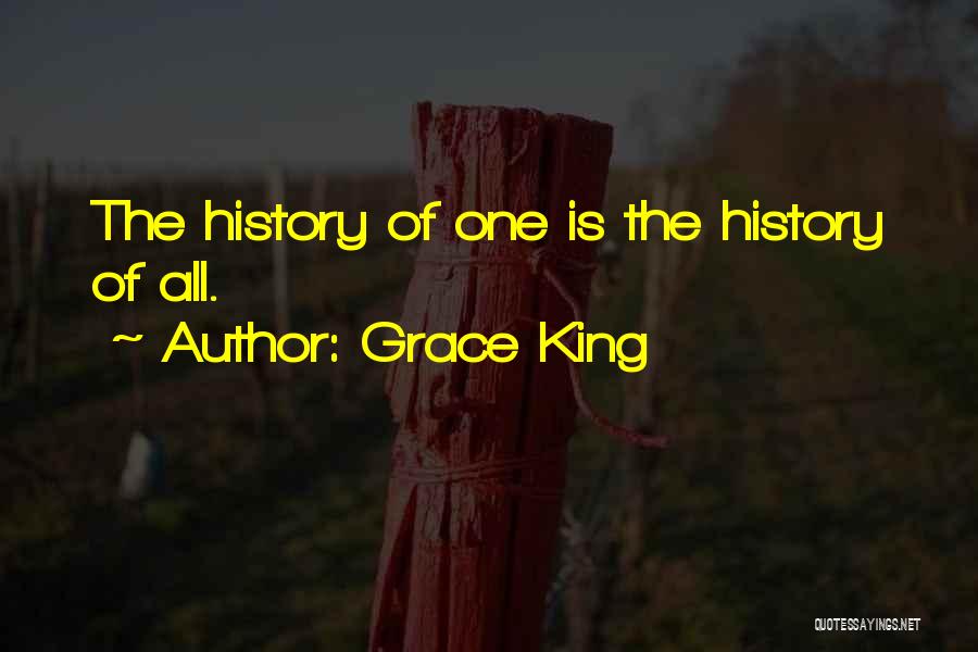 Grace King Quotes: The History Of One Is The History Of All.