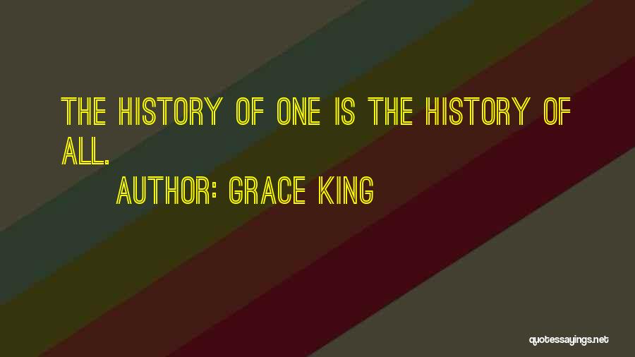 Grace King Quotes: The History Of One Is The History Of All.