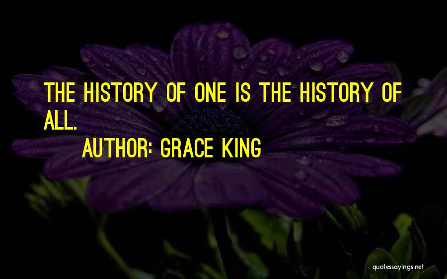 Grace King Quotes: The History Of One Is The History Of All.
