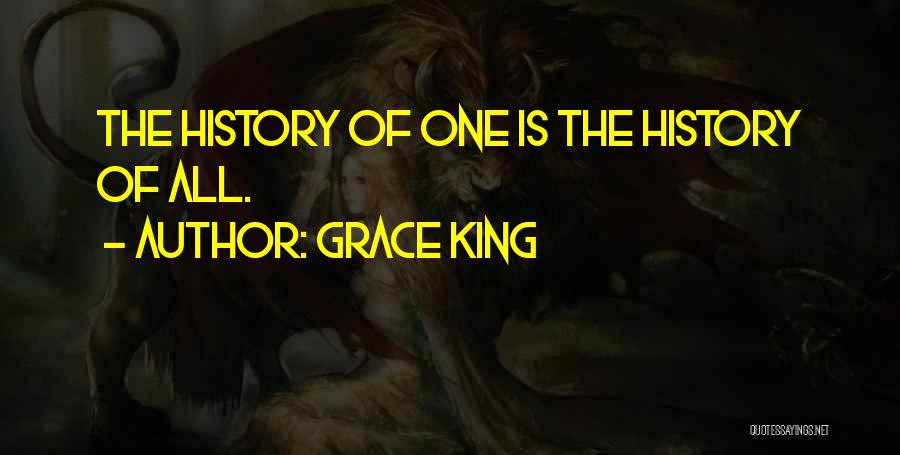 Grace King Quotes: The History Of One Is The History Of All.