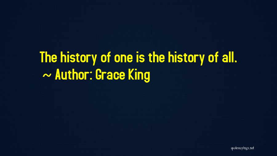 Grace King Quotes: The History Of One Is The History Of All.