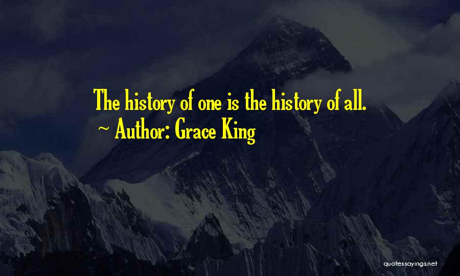 Grace King Quotes: The History Of One Is The History Of All.