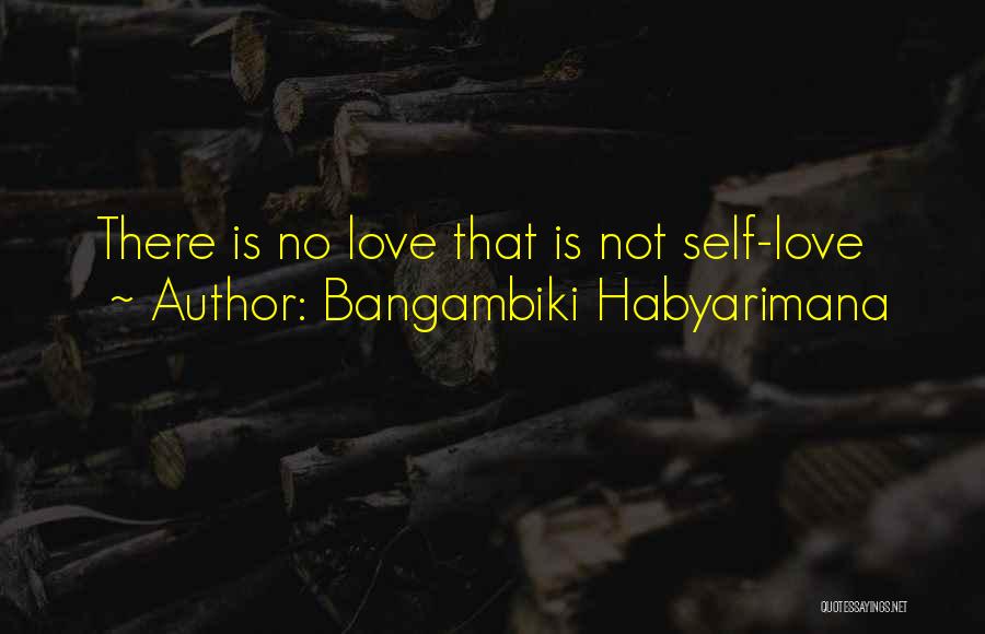 Bangambiki Habyarimana Quotes: There Is No Love That Is Not Self-love