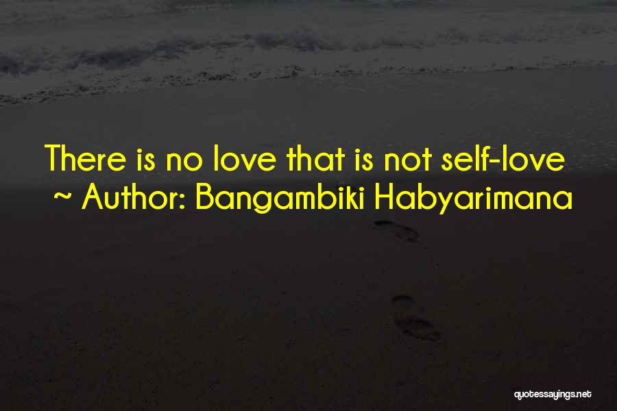 Bangambiki Habyarimana Quotes: There Is No Love That Is Not Self-love