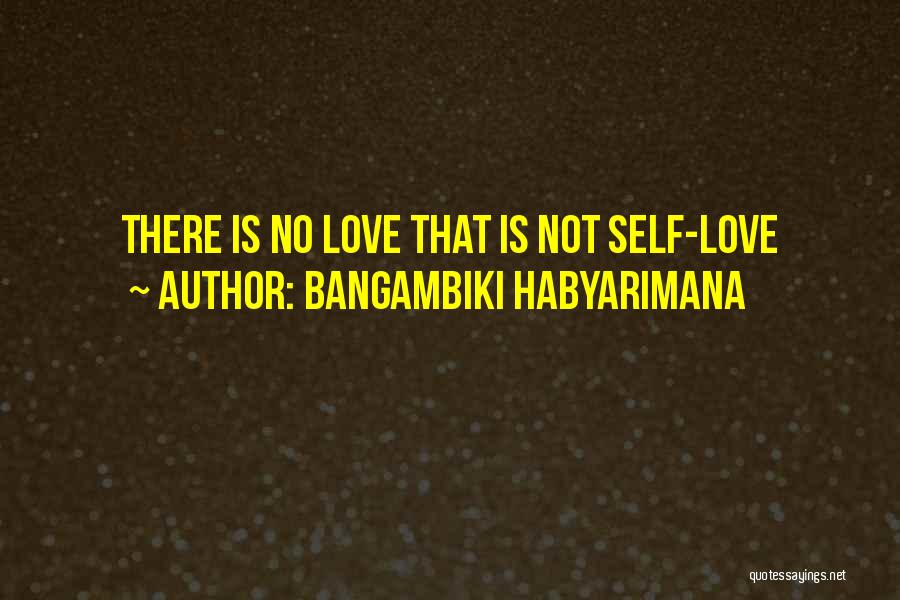Bangambiki Habyarimana Quotes: There Is No Love That Is Not Self-love