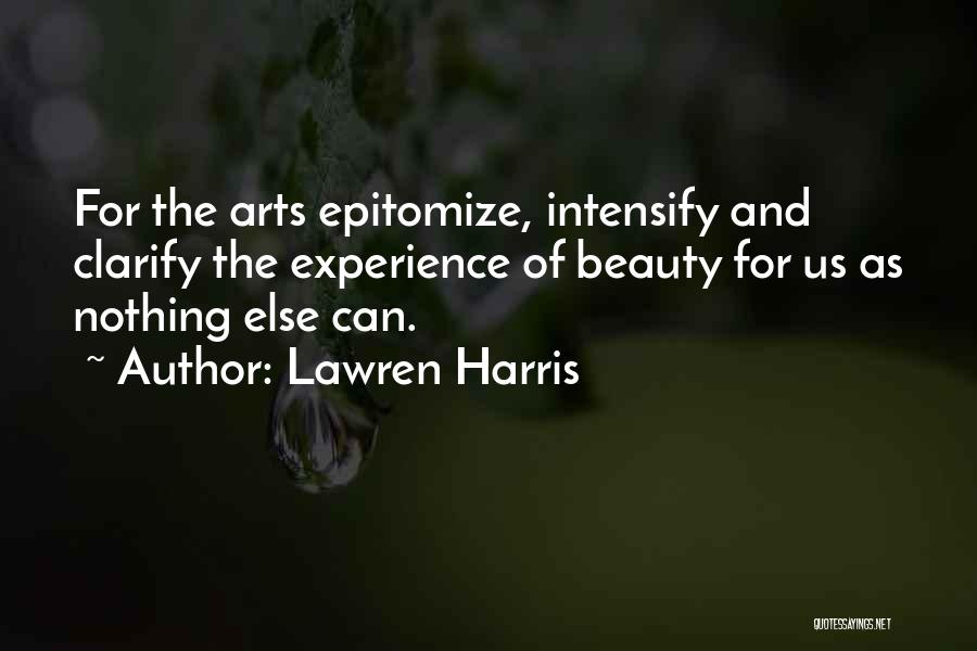 Lawren Harris Quotes: For The Arts Epitomize, Intensify And Clarify The Experience Of Beauty For Us As Nothing Else Can.