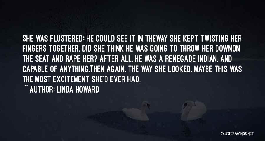 Linda Howard Quotes: She Was Flustered; He Could See It In Theway She Kept Twisting Her Fingers Together. Did She Think He Was