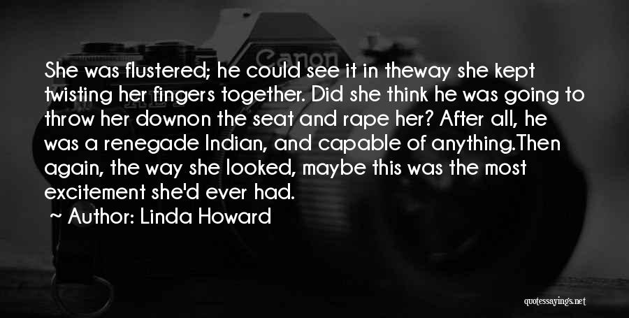 Linda Howard Quotes: She Was Flustered; He Could See It In Theway She Kept Twisting Her Fingers Together. Did She Think He Was