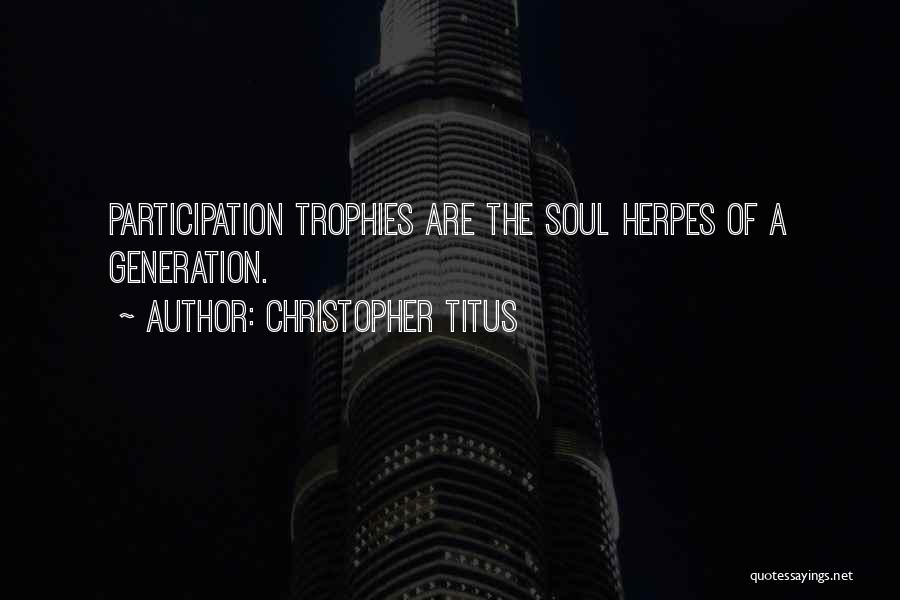 Christopher Titus Quotes: Participation Trophies Are The Soul Herpes Of A Generation.