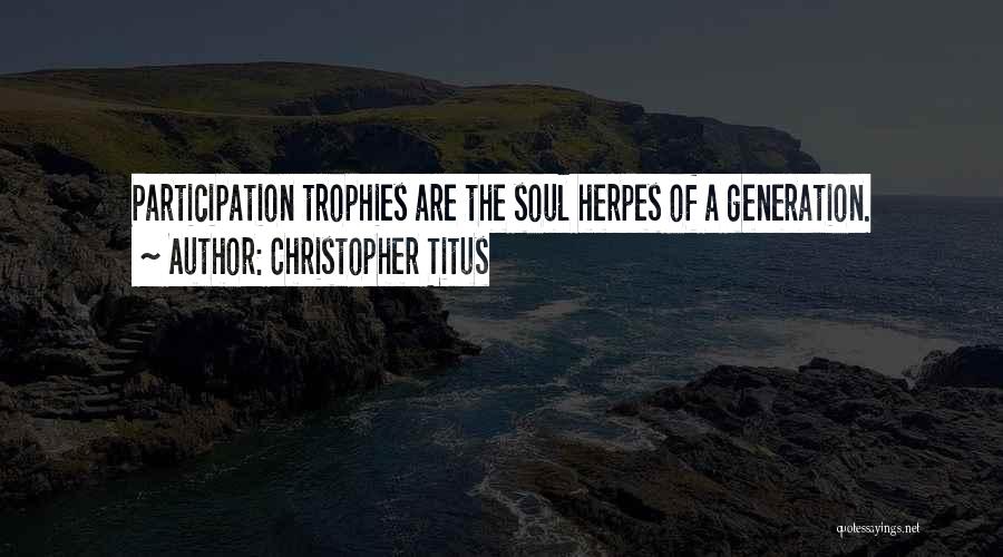 Christopher Titus Quotes: Participation Trophies Are The Soul Herpes Of A Generation.