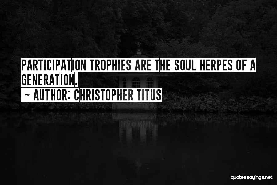 Christopher Titus Quotes: Participation Trophies Are The Soul Herpes Of A Generation.