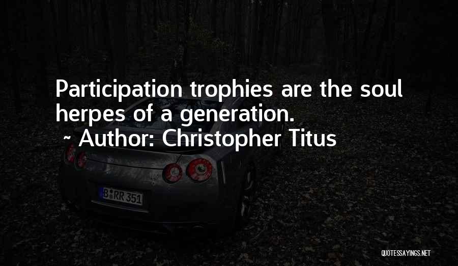 Christopher Titus Quotes: Participation Trophies Are The Soul Herpes Of A Generation.