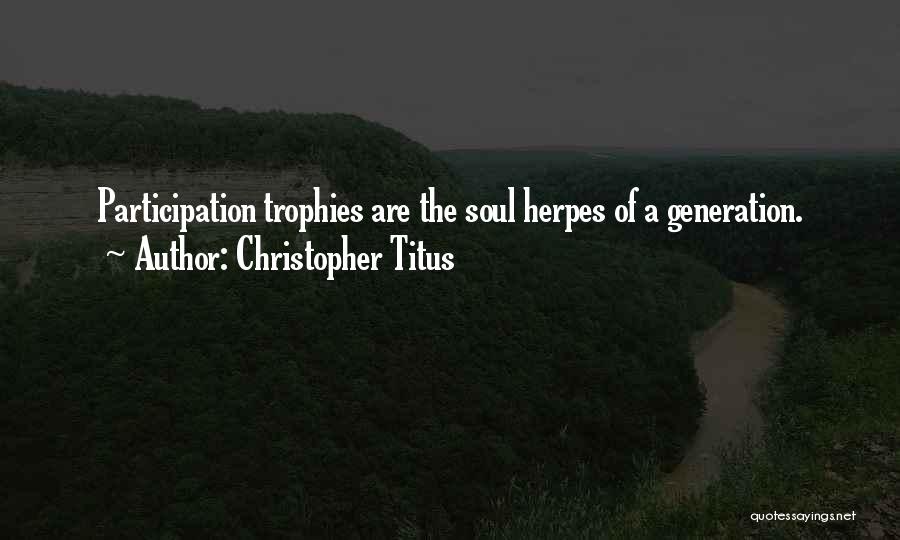 Christopher Titus Quotes: Participation Trophies Are The Soul Herpes Of A Generation.