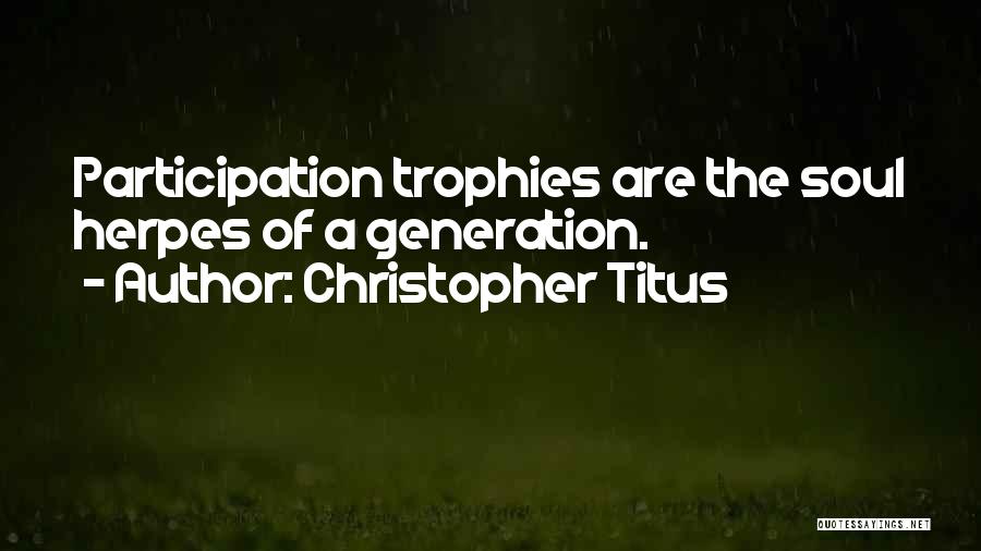 Christopher Titus Quotes: Participation Trophies Are The Soul Herpes Of A Generation.