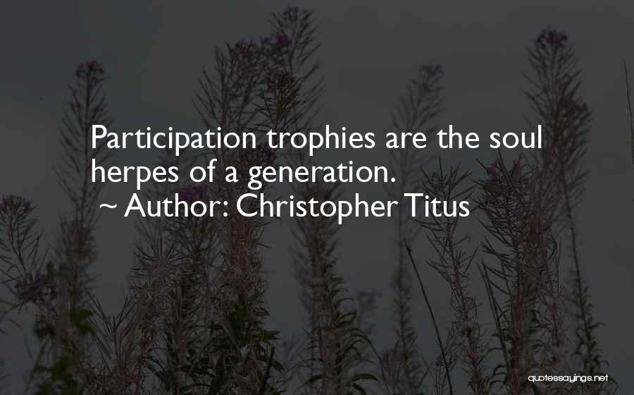 Christopher Titus Quotes: Participation Trophies Are The Soul Herpes Of A Generation.