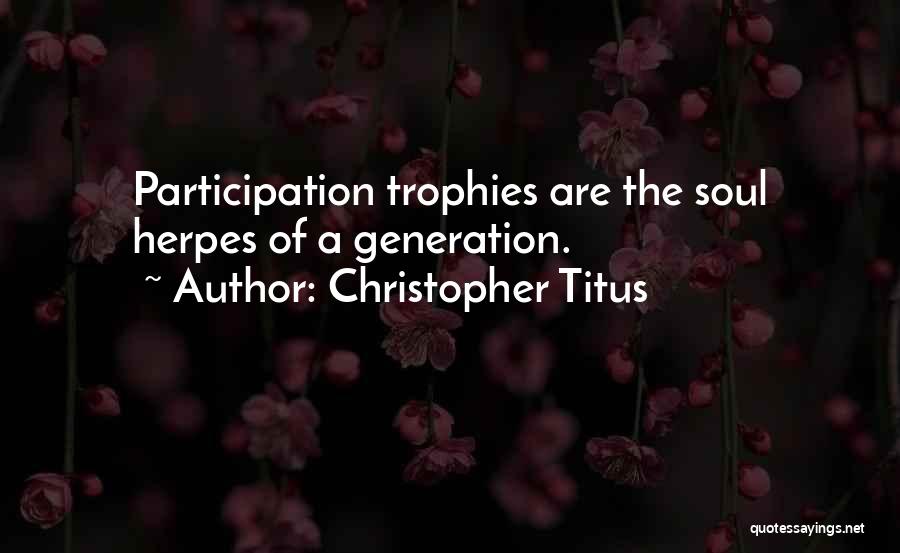 Christopher Titus Quotes: Participation Trophies Are The Soul Herpes Of A Generation.