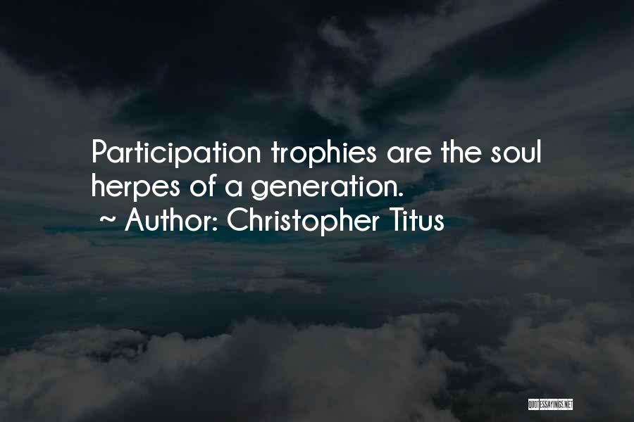 Christopher Titus Quotes: Participation Trophies Are The Soul Herpes Of A Generation.
